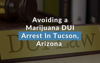 Avoiding a Marijuana DUI Arrest In Tucson, Arizona